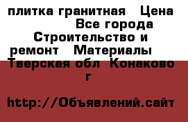 плитка гранитная › Цена ­ 5 000 - Все города Строительство и ремонт » Материалы   . Тверская обл.,Конаково г.